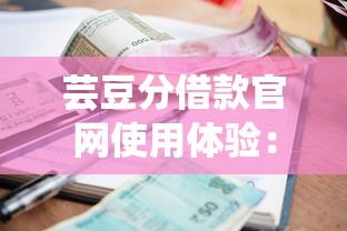 芸豆分借款官网使用体验：资质要求与额度利息详解