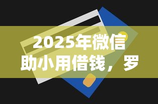 2025年微信助小用借钱，罗列5个无视一切包下款的贷款