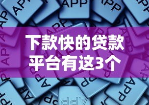 下款快的贷款平台有这3个核心特点