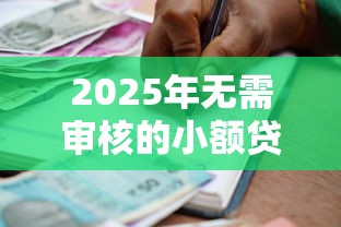 2025年无需审核的小额贷款18岁？罗列五个借钱好通过率高平台