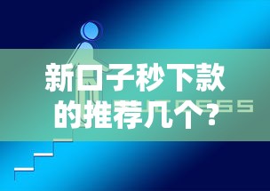 新口子秒下款的推荐几个？这几个平台靠谱又省心！