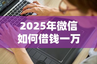 2025年微信如何借钱一万到银行卡？试试这5个无条件放款的平台5w