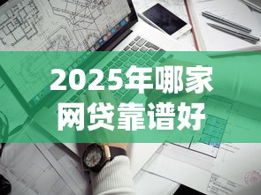 2025年哪家网贷靠谱好下款？整合5个黑户无条件下款的平台