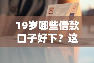 19岁哪些借款口子好下？这5个正规平台审核快、门槛低