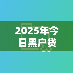 2025年今日黑户贷款必下的口子有吗，推荐5个最容易贷款的平台