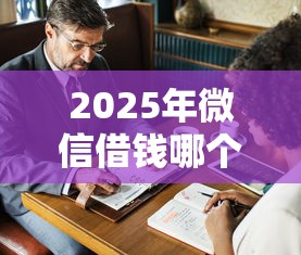 2025年微信借钱哪个平台正规点？看看这5个营业执照贷款平台