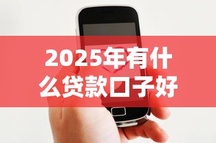 2025年有什么贷款口子好下款？梳理5个微信能贷款的平台