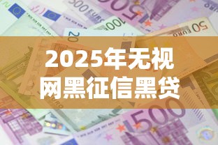 2025年无视网黑征信黑贷款3万？公布五个利息低的正规借钱平台
