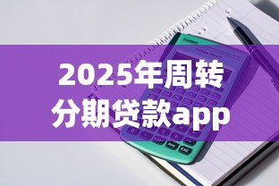 2025年周转分期贷款app下载：整理五个网贷平台门槛低一点的平台