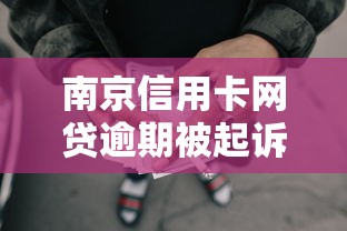 南京信用卡网贷逾期被起诉会怎么样？过来人告诉你后果和处理方法