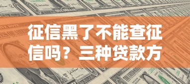 征信黑了不能查征信吗？三种贷款方案解析
