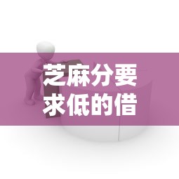 芝麻分要求低的借款口子有哪些？这几个平台门槛低到离谱