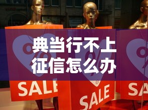 典当行不上征信怎么办？这3种情况真的靠谱吗