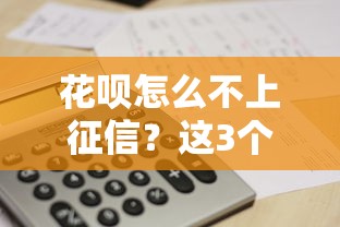 花呗怎么不上征信？这3个关键点帮你搞懂信用记录规则
