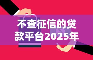 不查征信的贷款平台2025年盘点：这5家还能用！速看