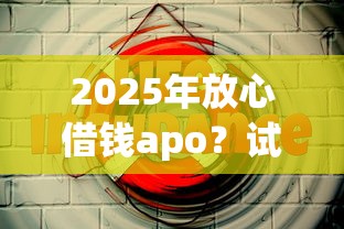 2025年放心借钱apo？试试这5个正规安全的贷款平台