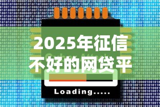 2025年征信不好的网贷平台怎么办：公布五个比较安全的贷款平台