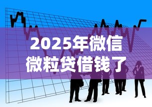 2025年微信微粒贷借钱了怎么办：看看这五个必下的小额贷款软件