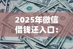 2025年微信借钱还入口：整合5个各种黑还能下款的口子