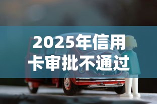 2025年信用卡审批不通过：罗列五个靠谱的车抵押贷款平台