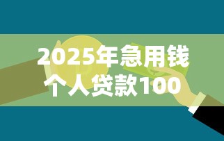 2025年急用钱个人贷款10000元：整理5个2025被风控了还能下款的平台