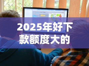 2025年好下款额度大的网贷，试试这五个网贷平台哪些比较正规