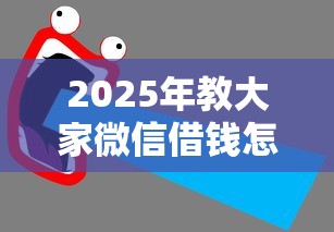 2025年教大家微信借钱怎么说：推荐5个网贷容易下款18岁的口子