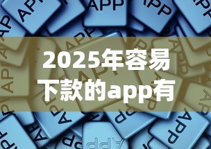 2025年容易下款的app有哪些软件免费，看看这5个网贷最好下款的平台不看征信
