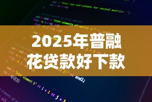 2025年普融花贷款好下款吗：整理5个征信查询多被封空有下款的小额短期网贷口子