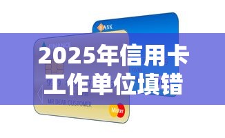 2025年信用卡工作单位填错被拒：公布五个微信分期贷款平台