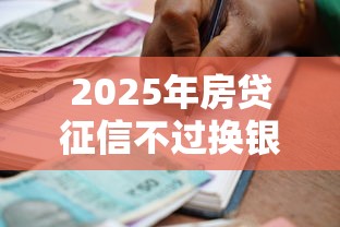 2025年房贷征信不过换银行，整合5个贷款平台公司