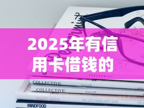 2025年有信用卡借钱的软件？整合5个借钱容易的平台
