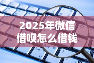 2025年微信借呗怎么借钱，整合5个网贷平台推荐