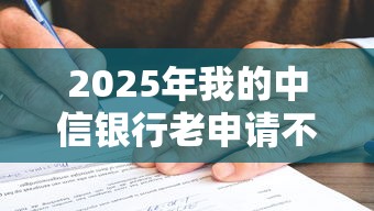 2025年我的中信银行老申请不过，看看这5个大额贷款平台