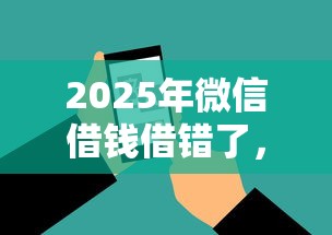 2025年微信借钱借错了，试试这五个18岁借款神器快速下款软件