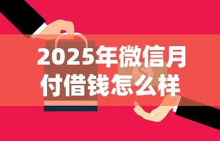 2025年微信月付借钱怎么样:整合五个最好的贷款平台 2025年微信月付借钱怎么样:整合五个最好的贷款平台