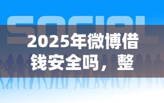 2025年微博借钱安全吗，整合5个那些平台好借钱