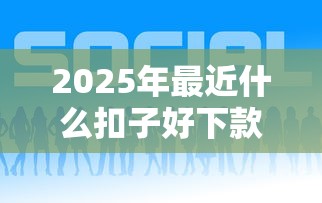 2025年最近什么扣子好下款,公布5个平台能借钱 2025年最近什么扣子好下款,公布5个平台能借钱