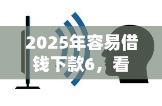 2025年容易借钱下款6，看看这五个支付宝都贷款平台