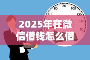 2025年微信快速借钱800，罗列5个网络平台借钱比较可靠