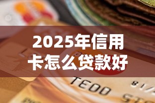 2025年信用卡怎么贷款好下款？看看这五个大老黑能下款的口子
