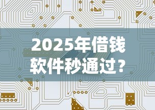 2025年借钱软件秒通过？梳理5个正规安全的贷款平台