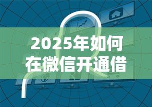 2025年如何在微信开通借钱：试试这5个上海网贷平台