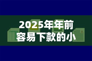 2025年年前容易下款的小贷：看看这五个那些平台好借钱