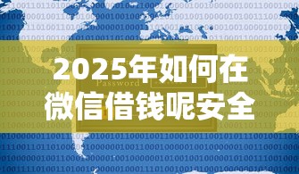 2025年如何在微信借钱呢安全吗:罗列五个不用征信的贷款平台 2025年如何在微信借钱呢安全吗:罗列五个不用征信的贷款平台