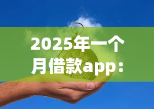 2025年一个月借款app：推荐5个直接放款的网贷平台