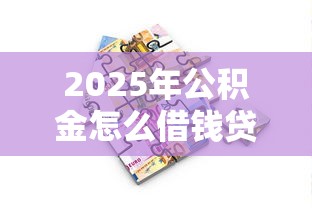 2025年公积金怎么借钱贷款？梳理5个不看欠款的贷款口子
