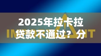 2025年拉卡拉贷款不通过？分享5个网上都贷款平台