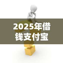 2025年借钱支付宝和微信可以用?试试这五个2025年短期借款平台,7到14天 2025年借钱支付宝和微信可以用?试试这五个2025年短期借款平台,7到14天