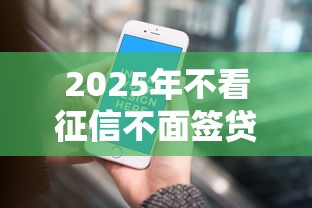 2025年不看征信不面签贷款?公布五个有那些贷款平台不需要看征信 2025年不看征信不面签贷款?公布五个有那些贷款平台不需要看征信